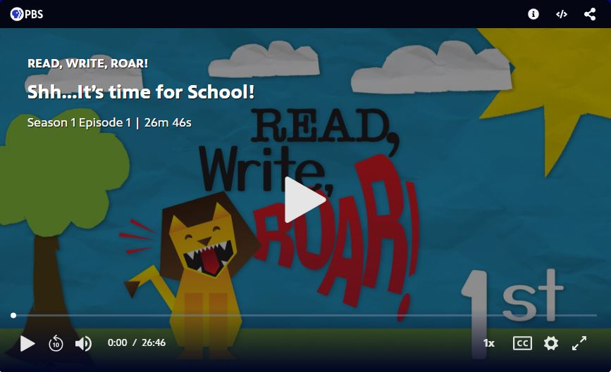 PBS Video: Read, Write, Roar! Shh...It's time for School! Season 1 Episode 1 \ 26m 46s. Sample lesson.